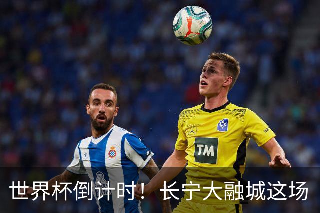 世界杯倒计时！长宁大融城这场《五星潮燃派对》，申城球迷提前燃了！