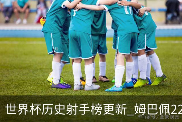世界杯历史射手榜更新 姆巴佩22球登顶