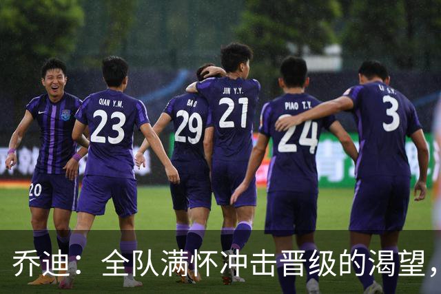 乔迪：全队满怀冲击晋级的渴望，希望能在足协杯走得更远