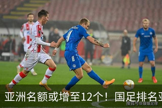 亚洲名额或增至12个！国足排名亚洲第13，2030世界杯稳了？