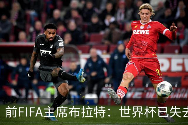 前FIFA主席布拉特：世界杯已失去公信力，因凡蒂诺必须下台