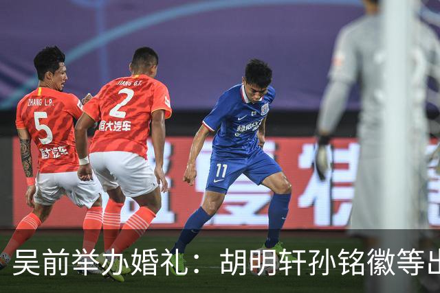 吴前举办婚礼：胡明轩孙铭徽等出席 尚未接受浙江男篮老将合同