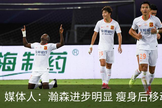 媒体人：瀚森进步明显 瘦身后移动能力加强 防守是大问题但提升了