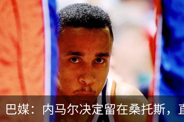 巴媒：内马尔决定留在桑托斯，直到12月合同到期
