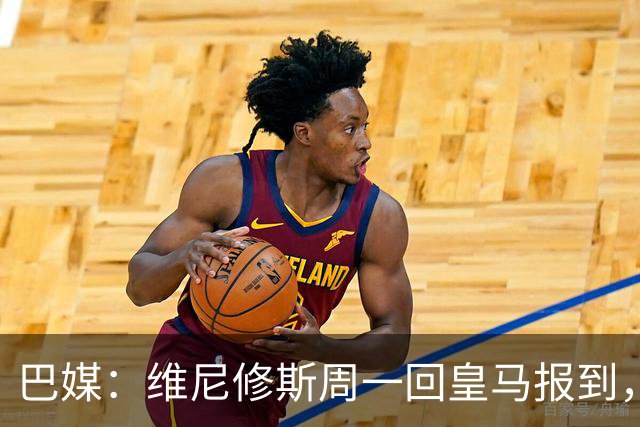 巴媒：维尼修斯周一回皇马报到，续约谈判最大分歧在于签字费