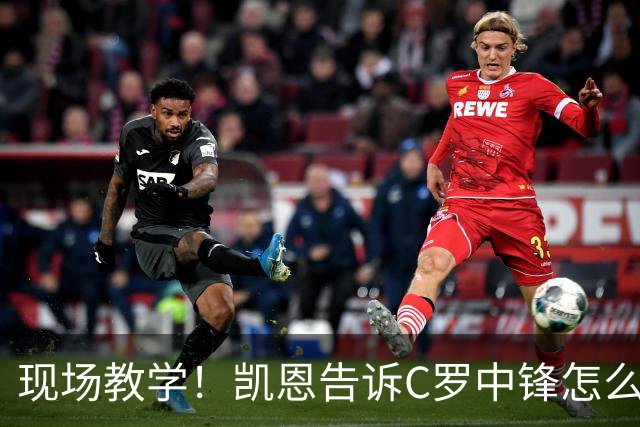 现场教学！凯恩告诉C罗中锋怎么踢 进攻防守皆有案例