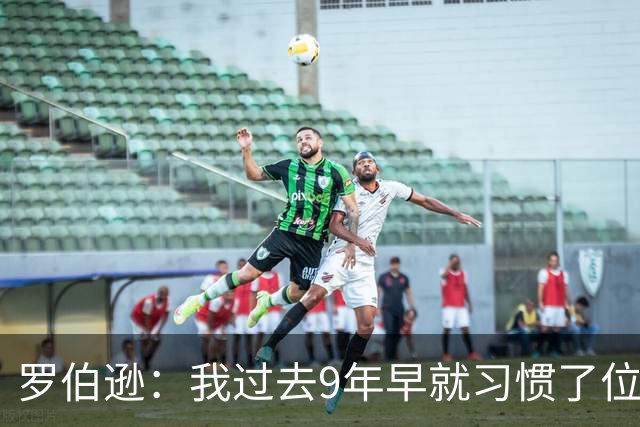 罗伯逊：我过去9年早就习惯了位置竞争；热刺的球员质量很高