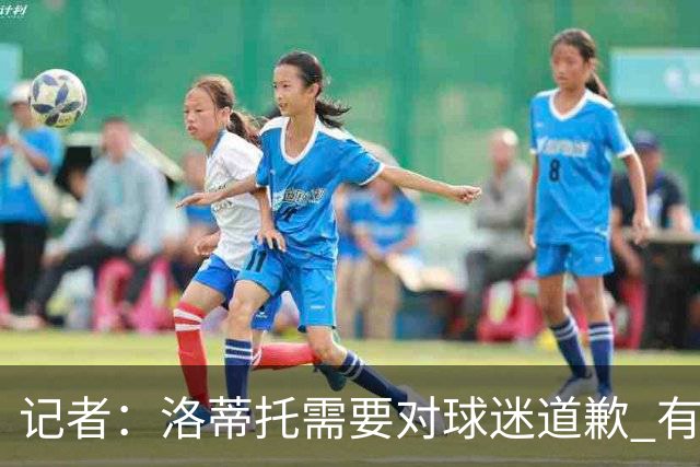 记者：洛蒂托需要对球迷道歉 有没有他拉齐奥都不会消失