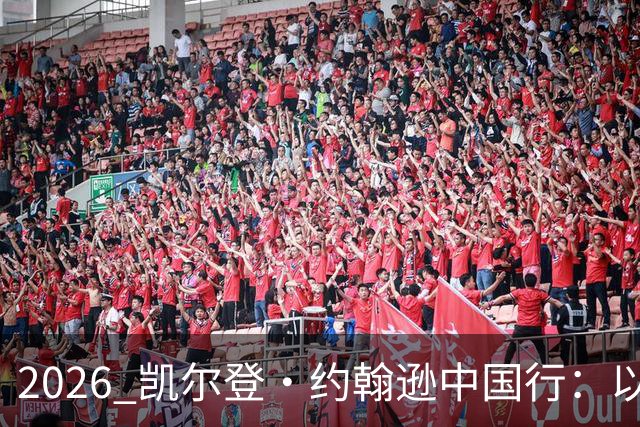 2026 凯尔登・约翰逊中国行：以篮球之心 赴山河修行