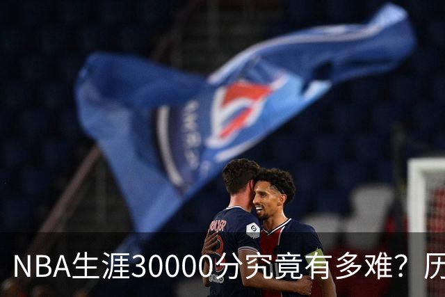 NBA生涯30000分究竟有多难？历史仅8人做到，现役仅2人上榜