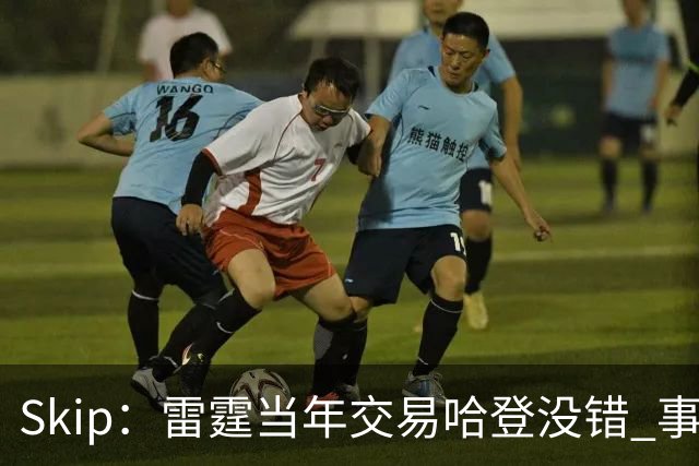 Skip：雷霆当年交易哈登没错 事实证明杜兰特搭档威少没法夺冠